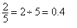 2 over 5 + 2 divided by 5 = 0.4
