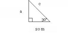 Triangle Labeled a, c, and 20 m.
