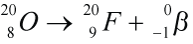 20 over 8 O = 20 over 9 F plus 0 over -1 beta