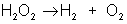 H2O2 = H2 + O2